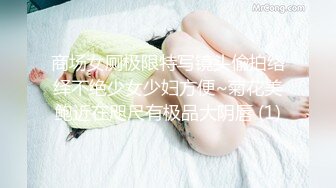 商场女厕极限特写镜头偸拍络绎不绝少女少妇方便~菊花美鲍近在咫尺有极品大阴唇 (1)