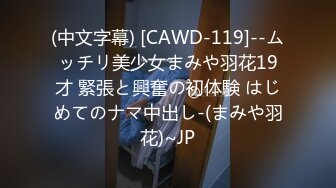 (中文字幕) [CAWD-119]--ムッチリ美少女まみや羽花19才 緊張と興奮の初体験 はじめてのナマ中出し-(まみや羽花)~JP