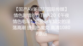 【国产AV新星??国际传媒】情色剧情新作TWA20《午夜情色电车》制服电车痴女的淫荡高潮 捷运色魔女 高清1080P原版