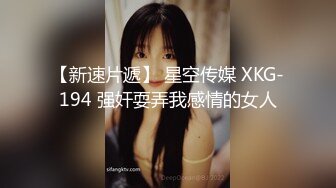 【新速片遞】 星空传媒 XKG-194 强奸耍弄我感情的女人