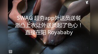 SWAG 超夯app外送员送餐激凸上衣让外送员起了色心！直接在阳 Royababy