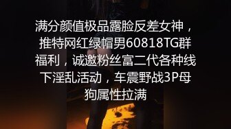 满分颜值极品露脸反差女神，推特网红绿帽男60818TG群福利，诚邀粉丝富二代各种线下淫乱活动，车震野战3P母狗属性拉满