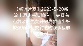 【新速片遞】2023-5-20新流出酒店高清偷拍❤️关系有点复杂的男女开房高颜值少妇被强插即将要射的时候杀猪般的嚎叫