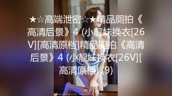 ★☆高端泄密☆★精品厕拍《高清后景》4 (小靓妹换衣[26V][高清原档]精品厕拍《高清后景》4 (小靓妹换衣[26V][高清原档] (9)